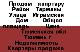 Продам 2 квартиру › Район ­ Тарманы › Улица ­ Игримская › Дом ­ 0 › Общая площадь ­ 50 › Цена ­ 3 220 000 - Тюменская обл., Тюмень г. Недвижимость » Квартиры продажа   